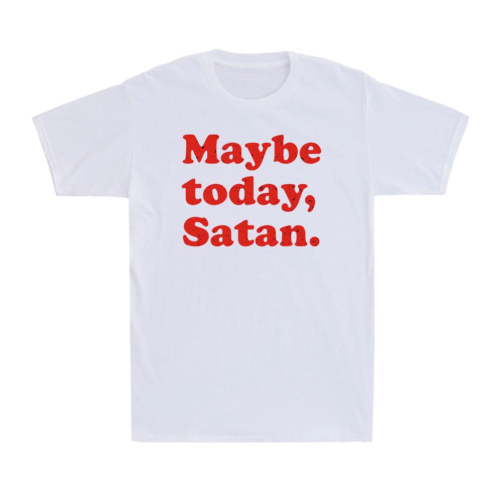 Maybe Today Satan TShirt Funny Sarcastic Devil Joke Vintage Unisexs TShirt