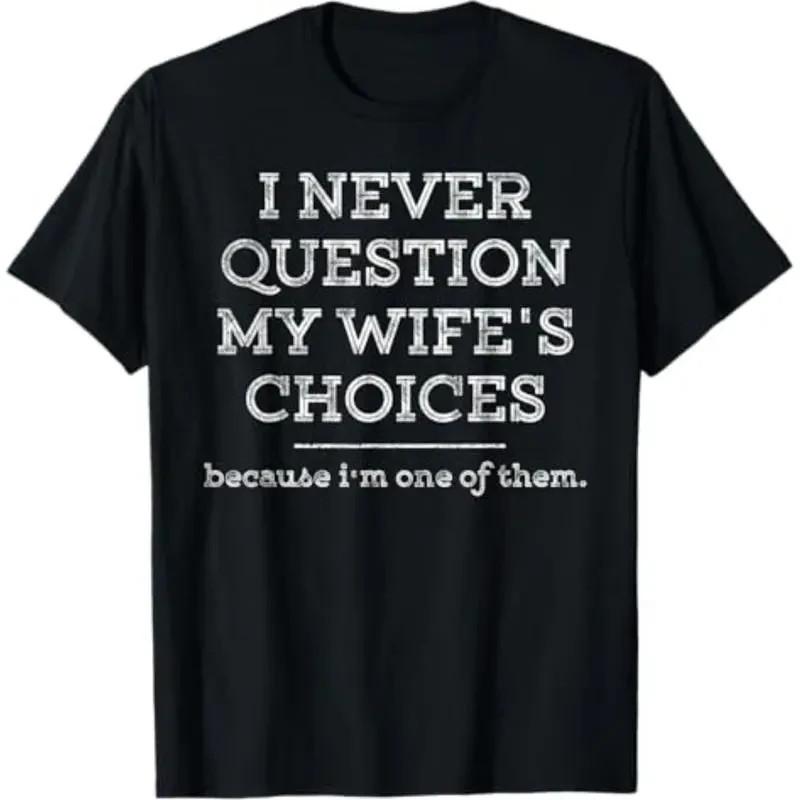 Funny Husband I Never Question My Wife s Choices Graphic Tee Men Gift Unisex T-Shirt L