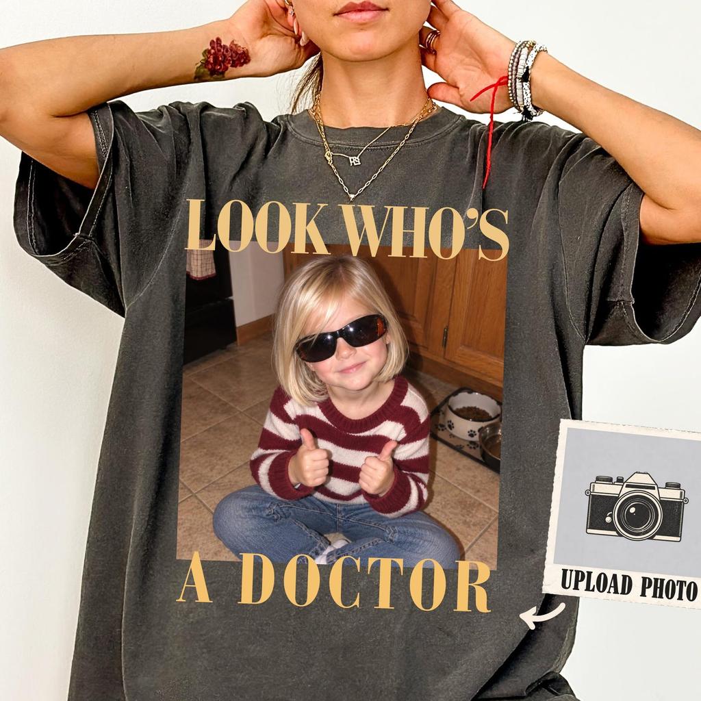 Look Who's a Doctor T-Shirt,Custom Doctor Photo Shirt,Custom Physician Picture Tee,Doctor Graduation Shirt,Medical School Graduation Gift