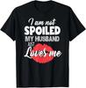 Funny Wife T-Shirt I'm Not Spoiled My Husband Just Loves Me