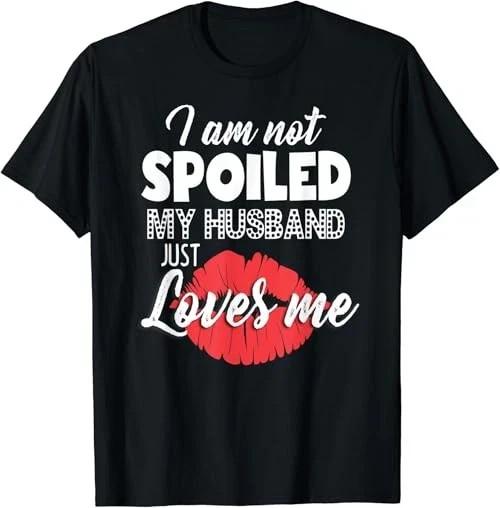 Funny Wife T-Shirt I m Not Spoiled My Husband Just Loves Me S