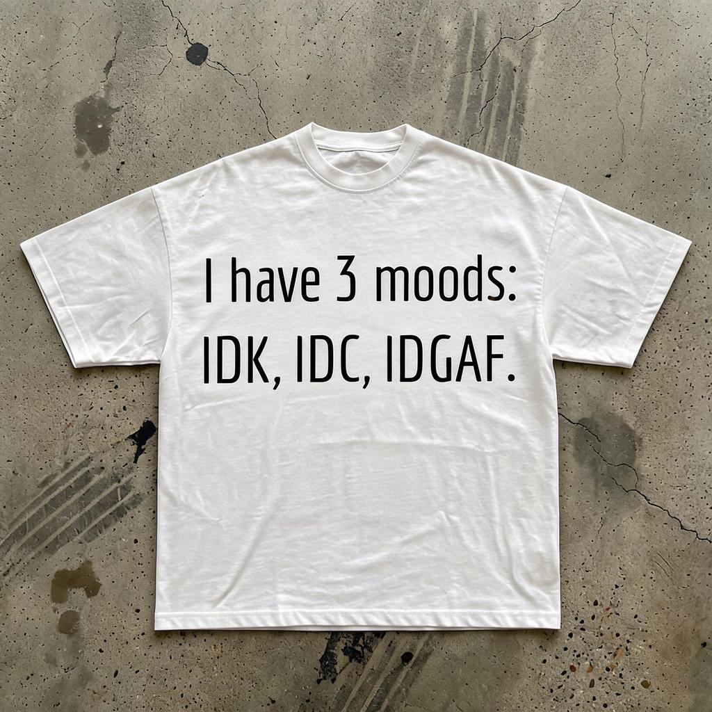 I Have 3 Moods: IDK ID C IDGAF T-Shirt | Funny Text Tee