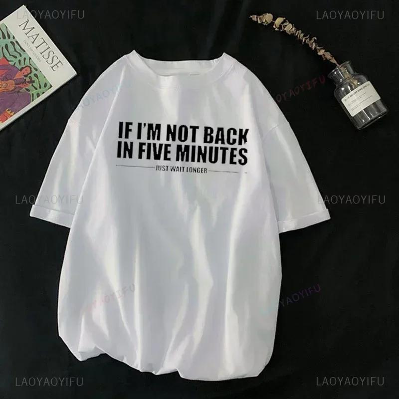 If I'm Not Back In Five Minutes Just Wait Longer Men T-shirt Fashion Unisex Streetwear Funny Quote Tops Ropa Hombre Masculinas