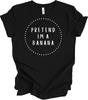 Pretend I'm A Banana Funny Unisex T shirt