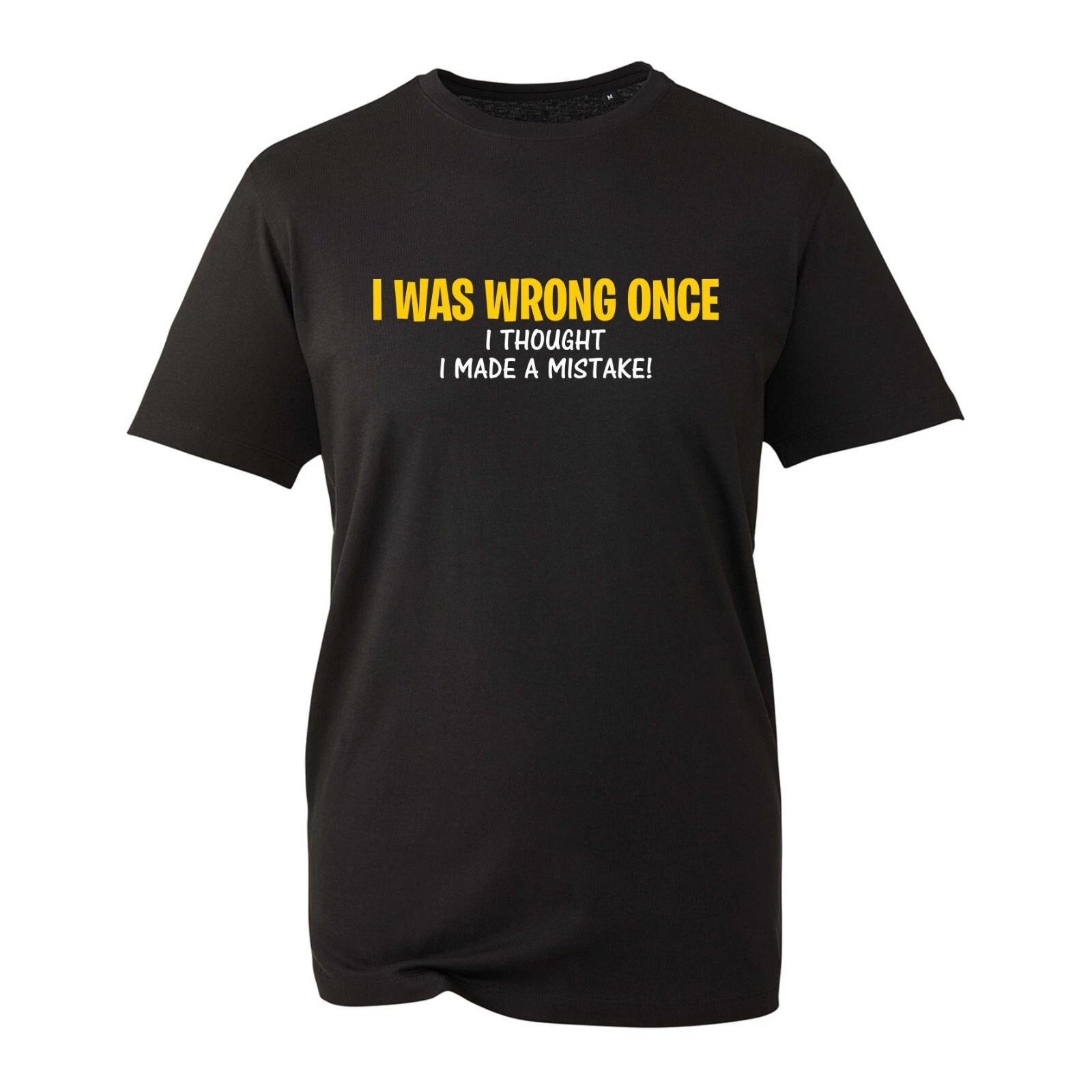 I Was Wrong Once I Thought I Made A Mistake T-Shirt Retro Joke Slogan Unisex Top 2XL