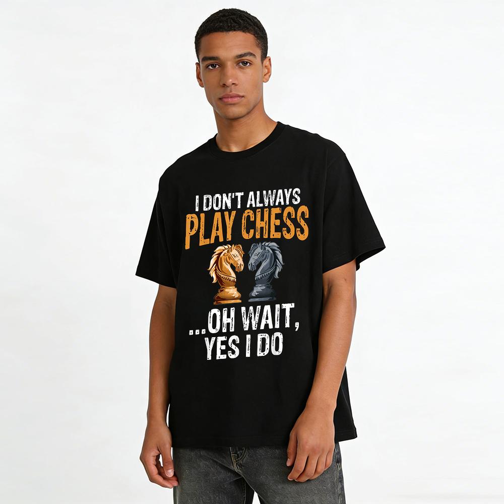 I Don't Always Play Chess Oh Wait Yes I Do Chess Lover Tee Pure Cotton T-shirt