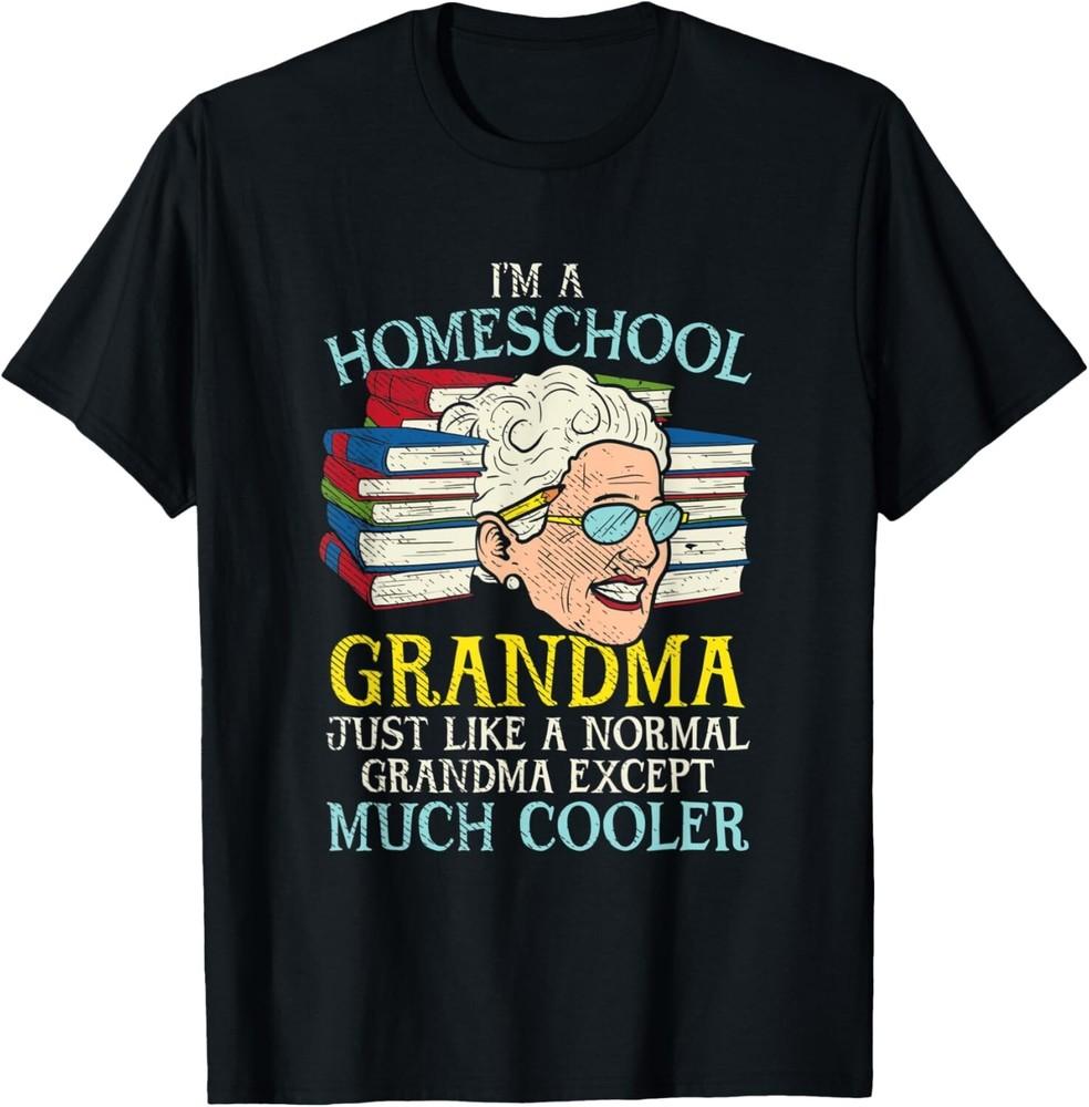 

I m A Homeschool Grandma Just Like A Normal Grandma Except Gift Unisex T-Shirt 3XL