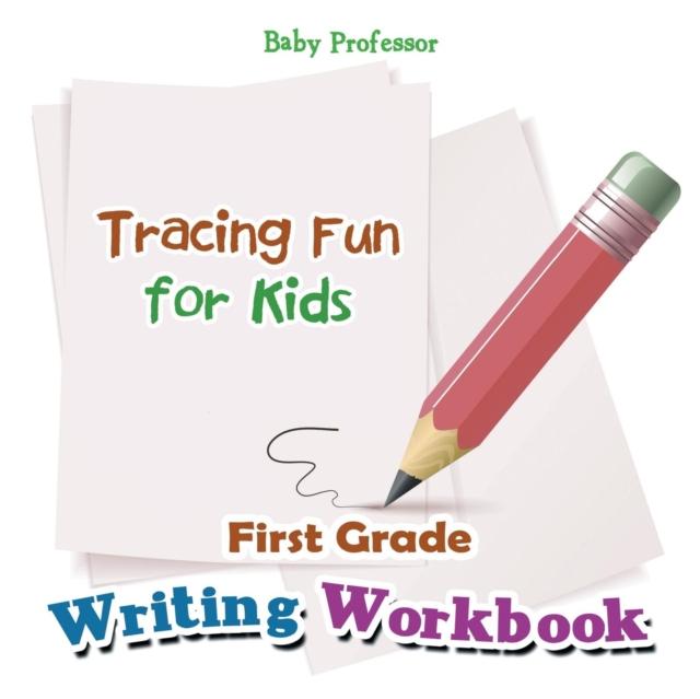 The First Grade Writing Workbook : Tracing Fun for Kids Book