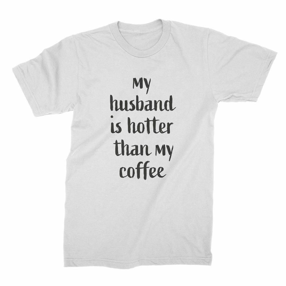 My Husband Is Hotter Than My Coffee Funny Shirts for Wife Unisex T-Shirt