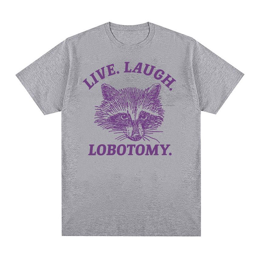 Live Laugh Lobotomy Raccoon Funny Meme T Shirt Men Women's Fashion O-Neck Harajuku T-shirts Tops Casual Cotton Oversized T-shirt