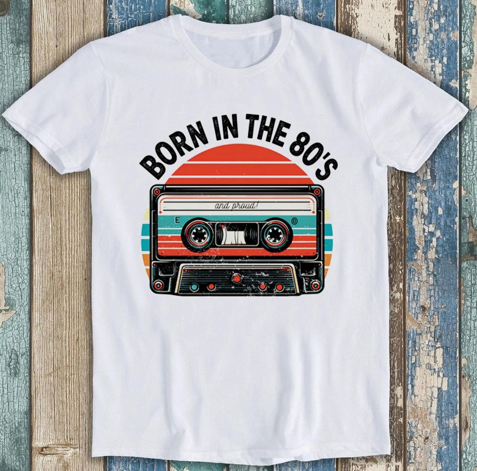 Born In The The 80s Cassette Tape For Music Meme Funny Gift Tee T Shirt 1887 XS