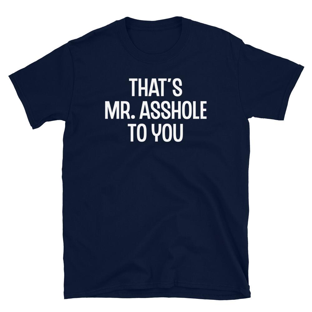 

That s Mr. A**hole to You Adult Humor Novelty Gift Short-Sleeve Unisex T-Shirt 4XL