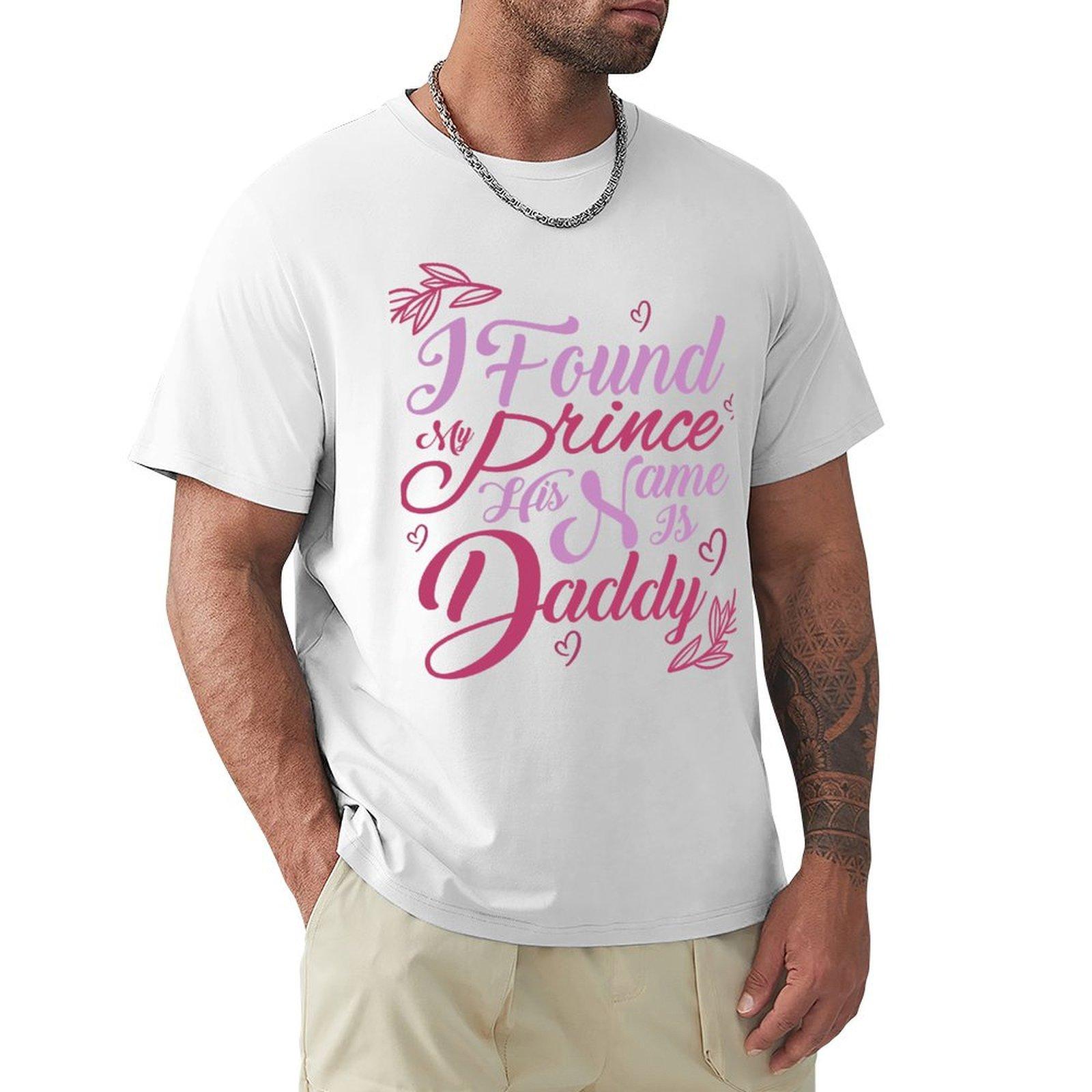 I Found My Prince His Name Is Daddy Valentines dayHappy HolidaysFamily DesignFamily quotesfamily saying TShirt S