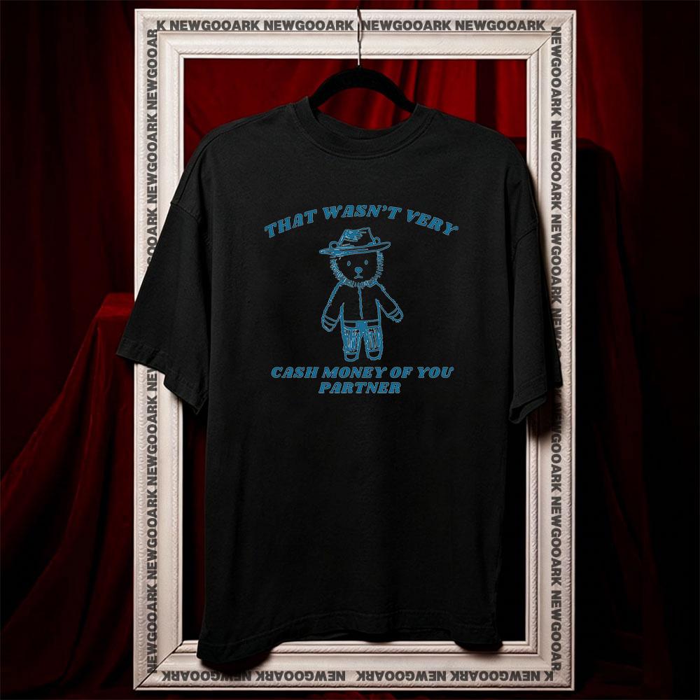 That wasnt very cash money of you partner tshirt Women Unisex summer cotton graphic t shirts Adult streetwear tops tee Oneck