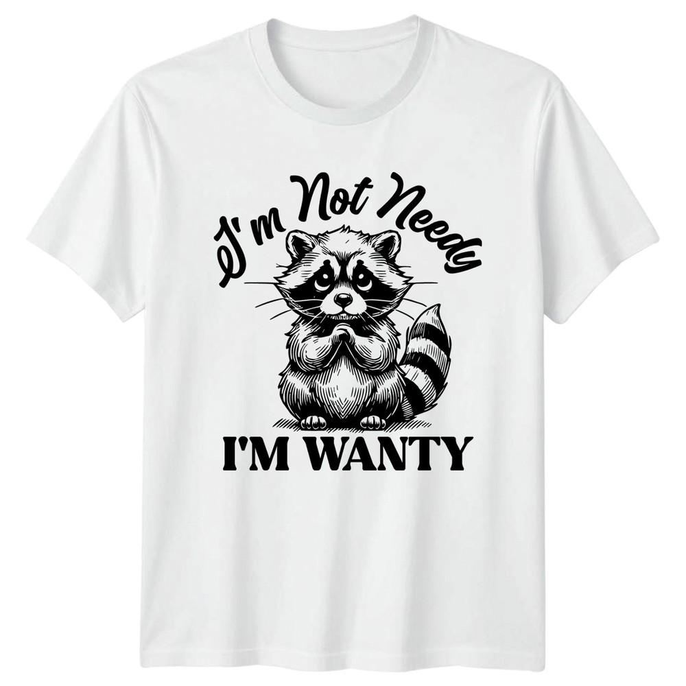 Im Not Needy Im Wanty TShirt Raccoon Humor Animal Birthday Gift For Him And Her S
