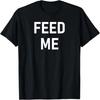 Feed Me, Funny, Sarcastic, Jokes, Family T-Shirt