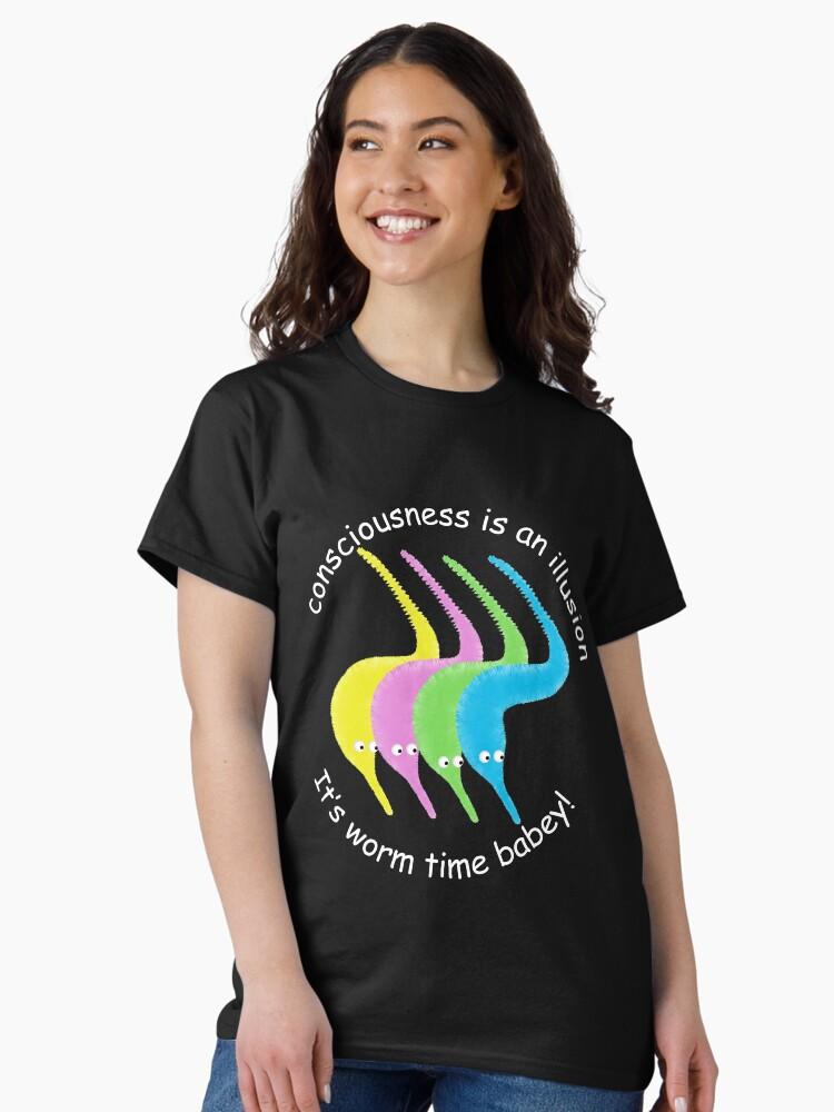 Worms Consciousness is an Illusion It's Worm Time Babey! Classic T-Shirt