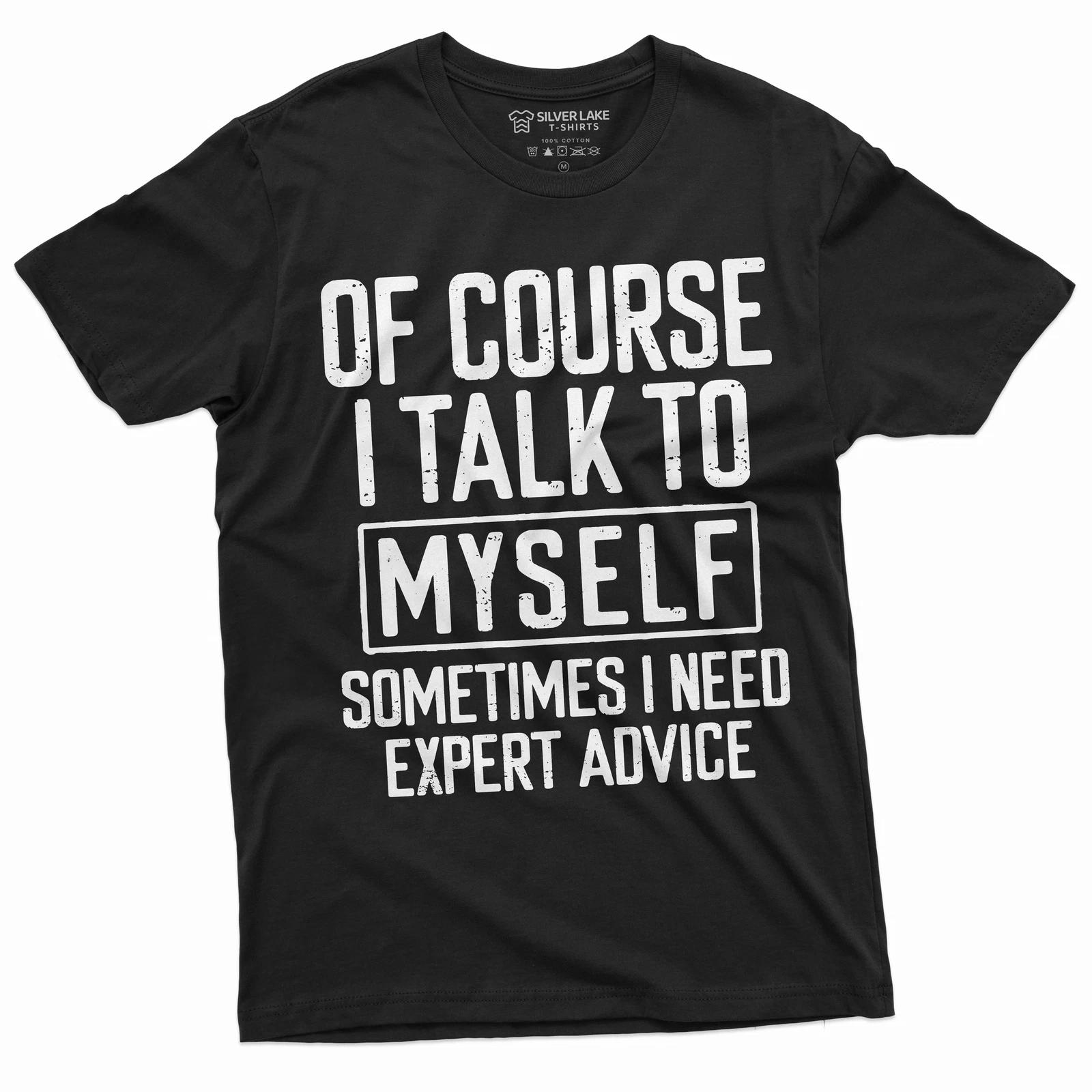 Funny Expert Advice Tee I talk to myself Funny Shirt Humorous Gifts Humor Tees XXXL