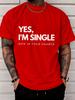 Humorous Single Status Yes I Am Single Phrase Graphic Print Unisexs Crew Neck Short Sleeve Tee Casual Daily Soft Basic Wear Top