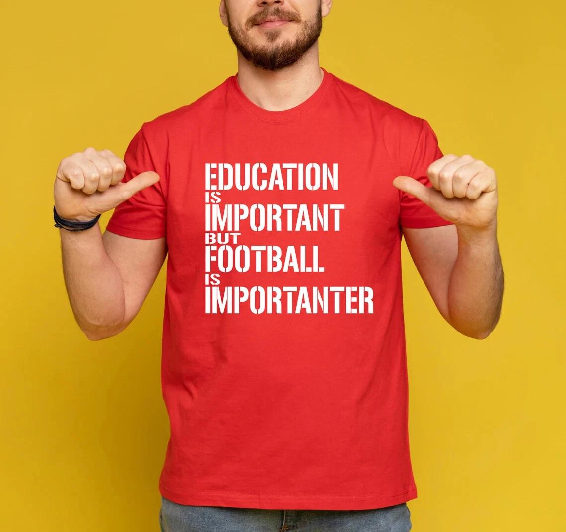 Education Is Important But Football Is Importanter T-Shirt, Football Gift 3XL