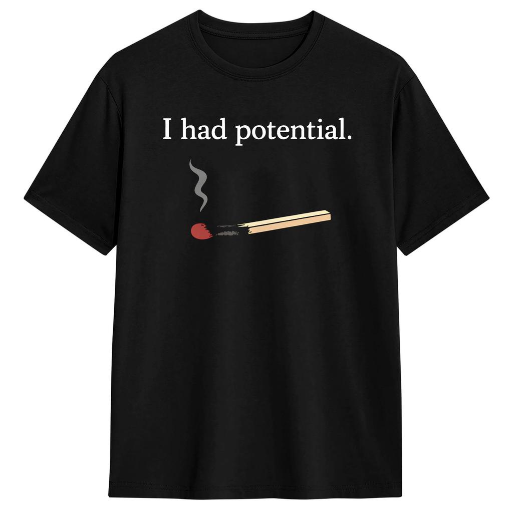 Unisex TShirt I Had Potential Funny Burnout Dark Humor T Shirts Hip Hop Summer Tee Shirt Streetwear Pure Cotton Clothing Gift