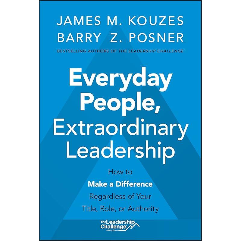 Everyday People, Extraordinary Leadership: How To Make a Difference Regardless of Your Title, Role, or Authority