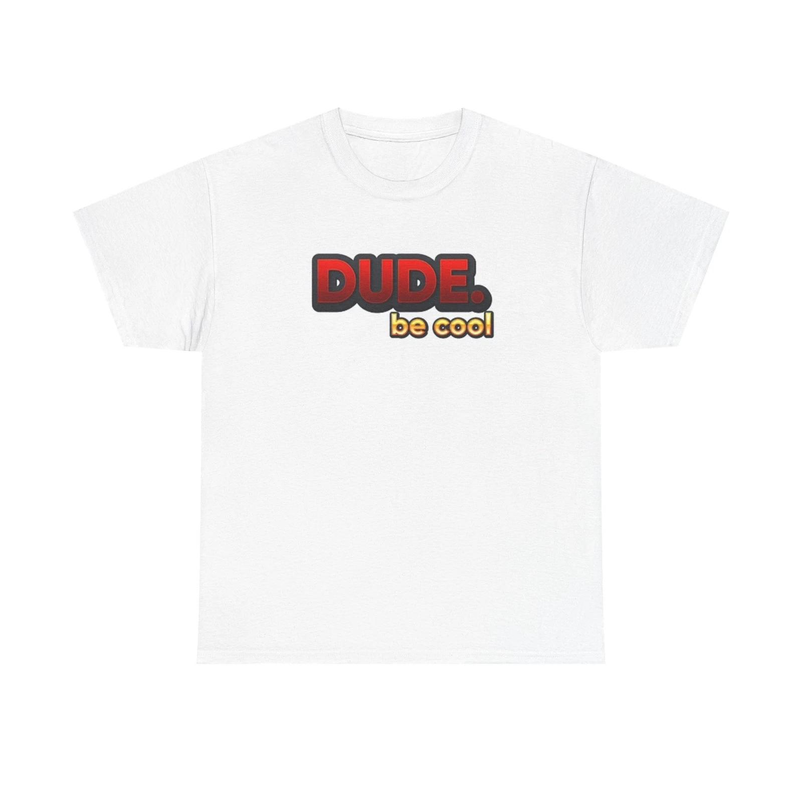 Men s and Women s T-shirts Dude Be Cool Funny XXXL
