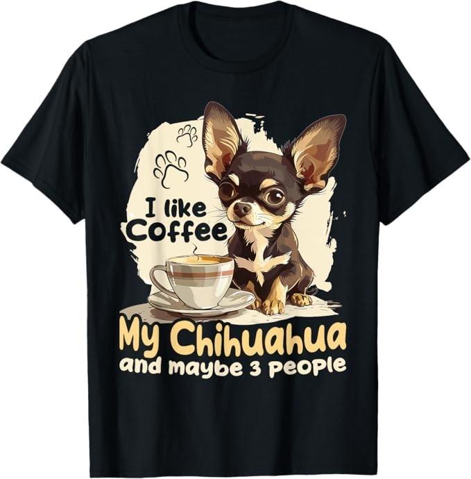 Chihuahua Chiwawa Dog Coffee I Like Coffee My Chihuahua T-Shirt