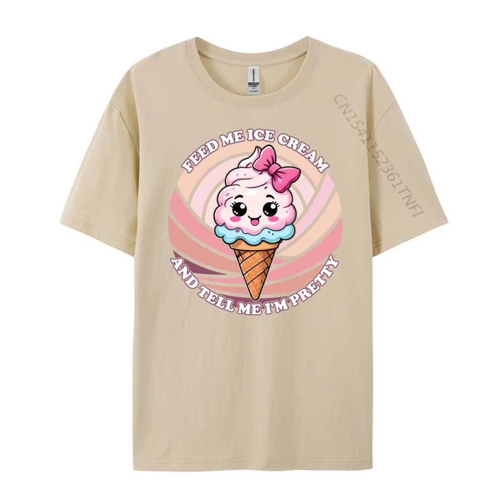 Feed Me Ice Cream And Tell Me I M Pretty Cute Kawaii Printed T-Shirt Luxury Brand HOLIDAYS Free Shipping Clothes