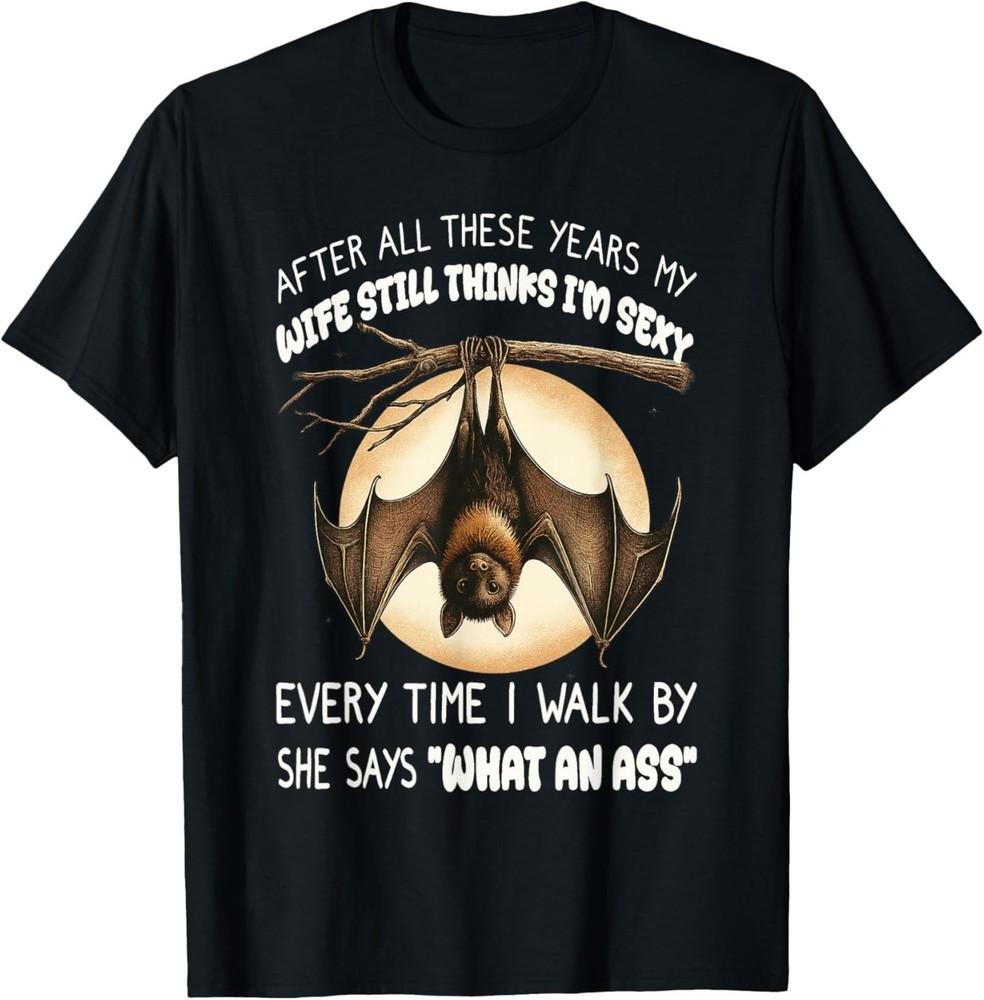 Bat - After All These Years My Wife Still Thinks I m Sexy T-Shirt 4XL