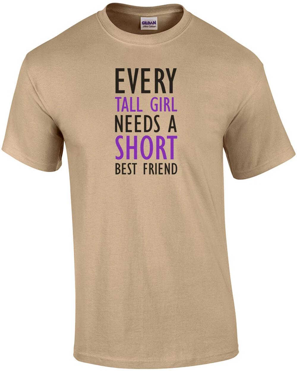 Every tall girl needs a shirt best friend - funny ladies t-shirt 3XL