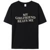 My Girlfriend Beats Me Funny Relationship Sarcastic Humor T-Shirt Unisex Cotton Short Sleeve Tee Shirts Tops Valentines Day Gift