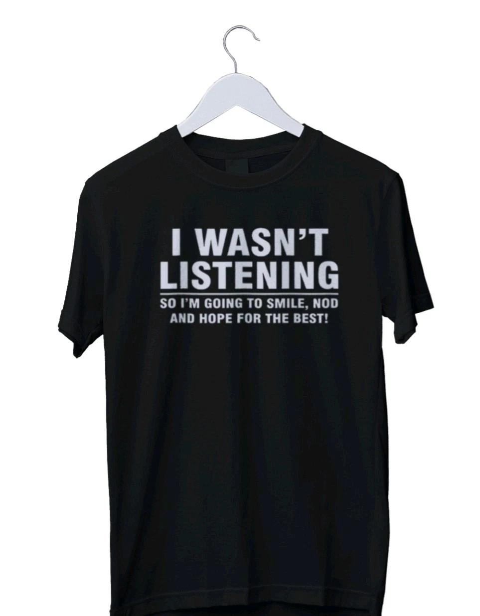 

I Wasn t Listening Sarcastic Funny Graphic T shirt Mens S M L XL 2 3 4 XL 3XL
