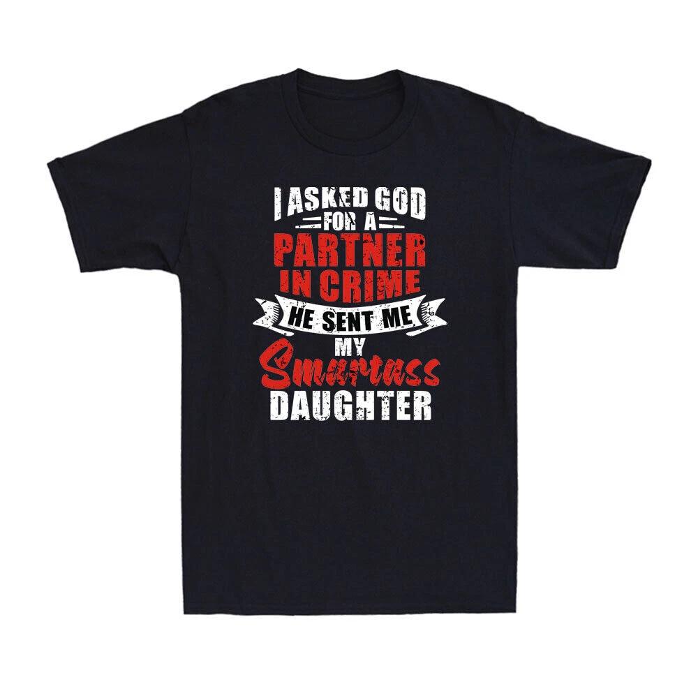 I Asked God Partner In Crime He Sent Me My Smartass Daughter Funny Joke T-Shirt M