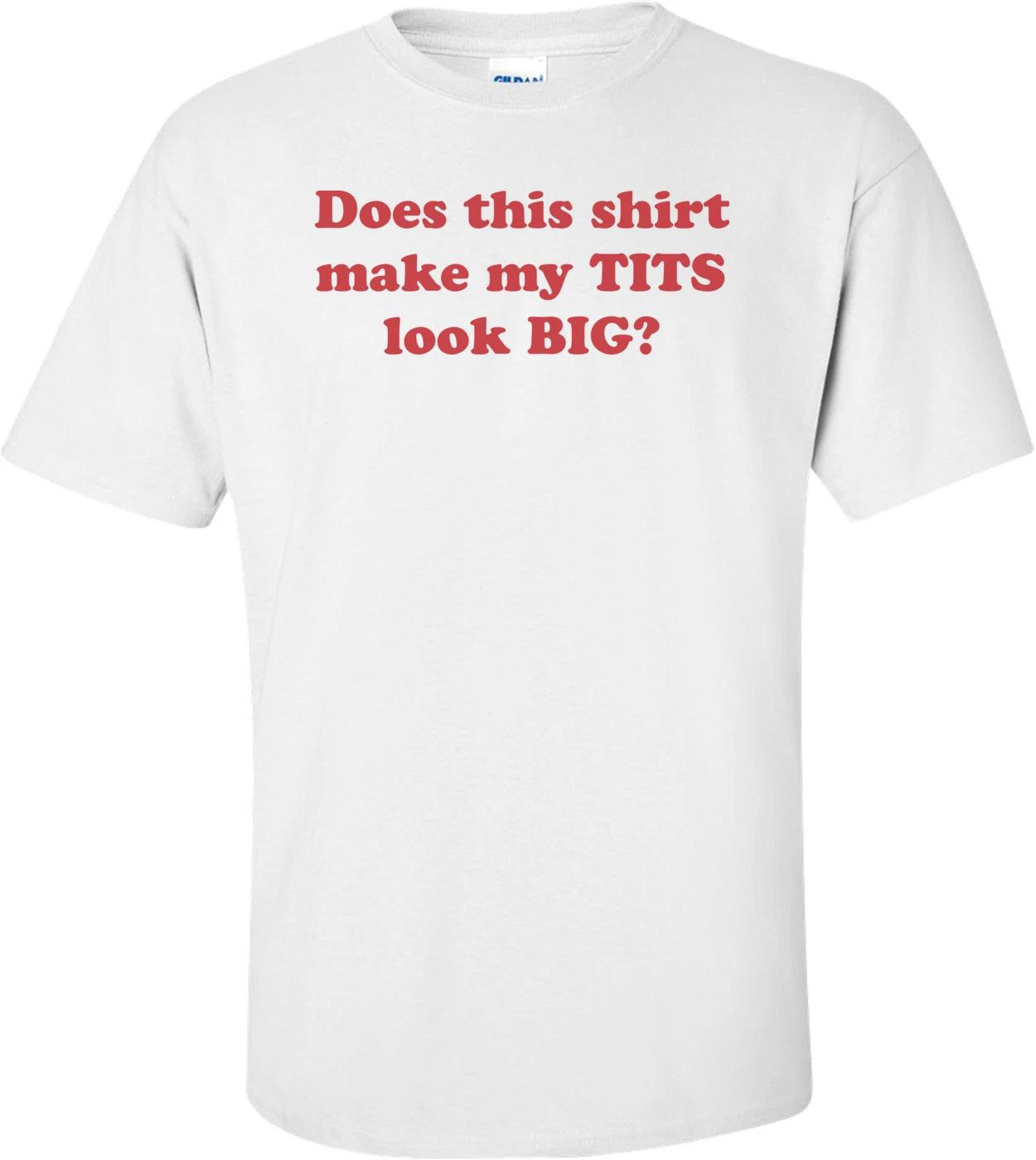 Does This Shirt Make My Tits Look Big T-shirt S