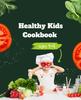 The Healthy Kids Cookbook Ages 4-8 : Delicious and Nutritious Recipes To Fuel Young Minds and Bodies Book