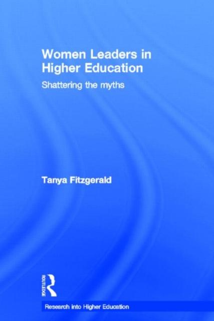 The Women Leaders In Higher Education : Shattering the Myths Book