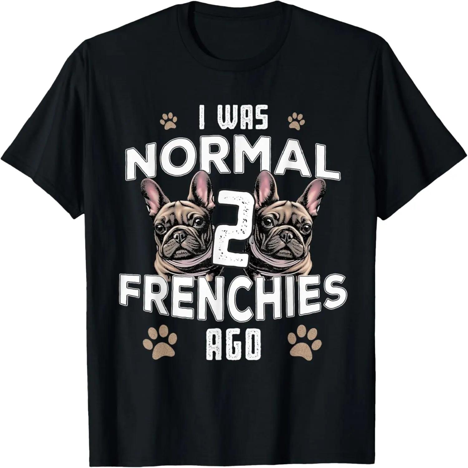 I was Normal 2 Frenchies Ago_ Funny French Bulldog Owner Gag T-Shirt S