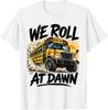 We Roll At Dawn School Bus Driver Design T-Shirt