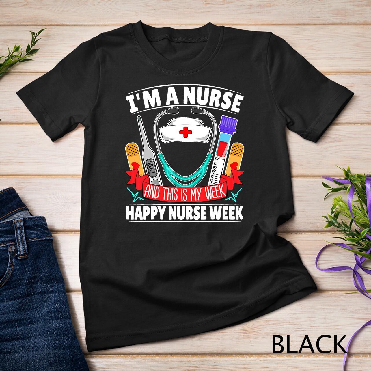 I m A Nurse - My Week Happy Nurse Week 2023 T-Shirt Mens Womens Tees Top Unisex T-Shirt Mens Womens Tees Top S