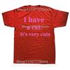 Funny I Have A Cat Its Very Cute T Shirt Cotton Short Sleeve Birthday Gift Mens Clothing Fashion Casual Loose Oversized T Shirt
