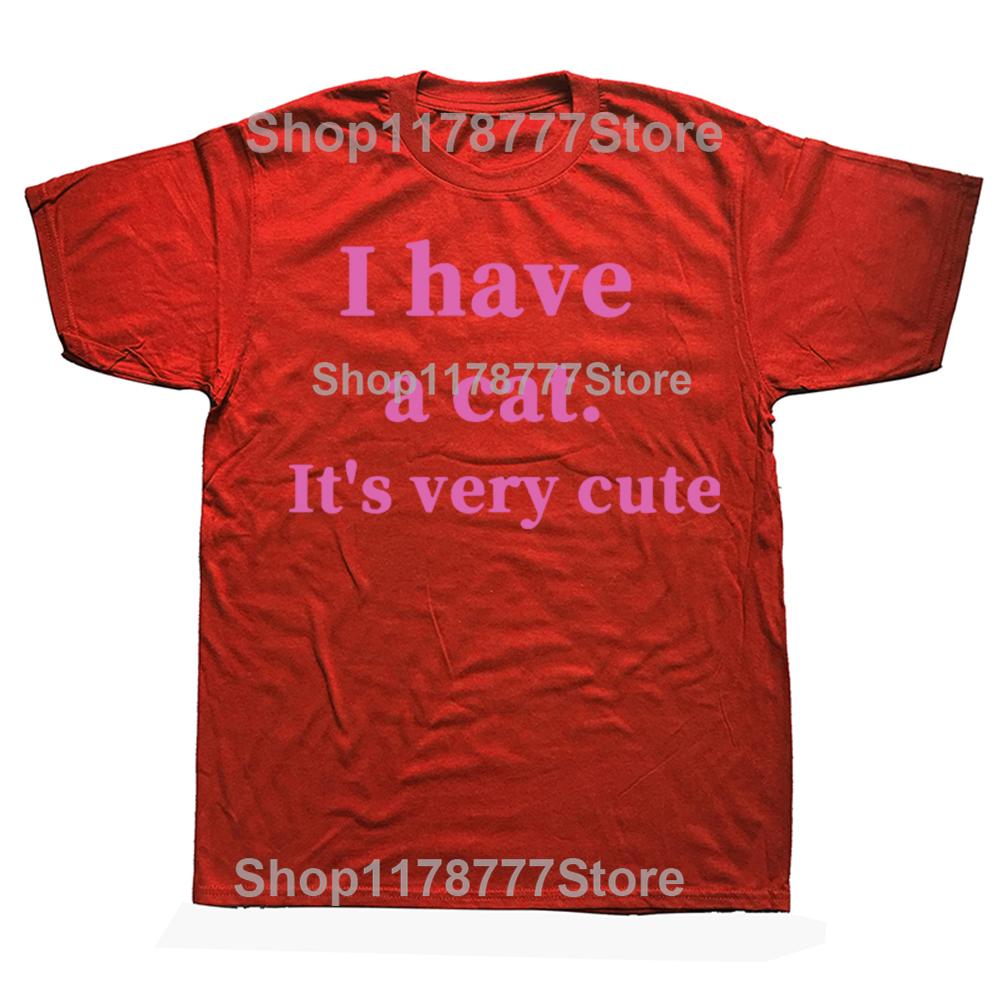 Funny I Have A Cat Its Very Cute T Shirt Cotton Short Sleeve Birthday Gift Mens Clothing Fashion Casual Loose Oversized T Shirt