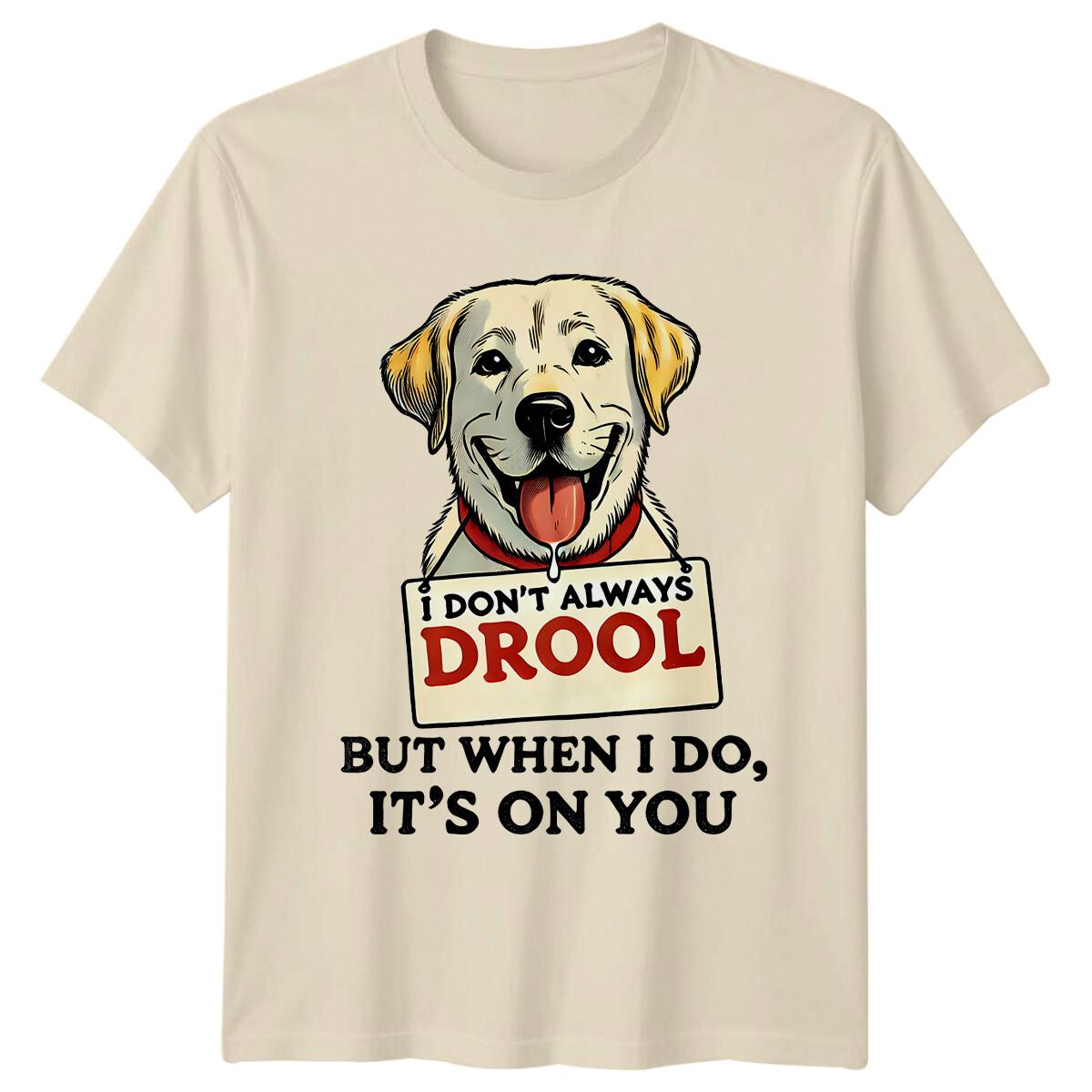 Funny Dog I Don t Always Drool But When I Do It s On You T-Shirt XXXXL