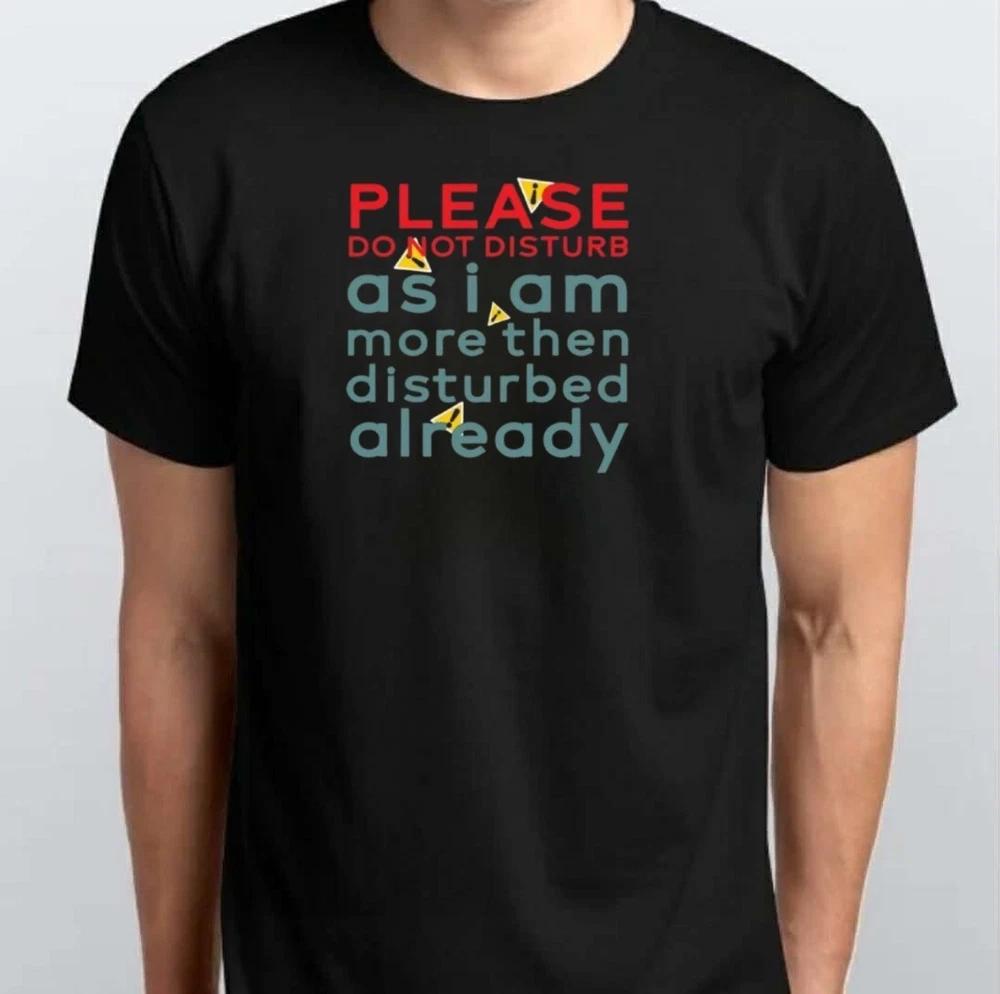 Do Not Disturb I am Disturbed already TShirt S M L XL XXL 3 4 XL Black White S