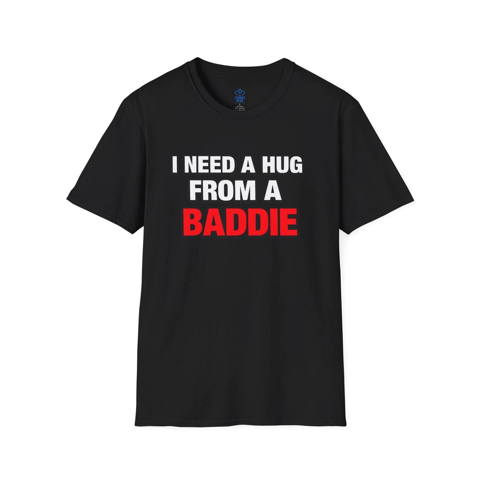 I Need A Hug From A Baddie T shirt Funny Graphic Tee S