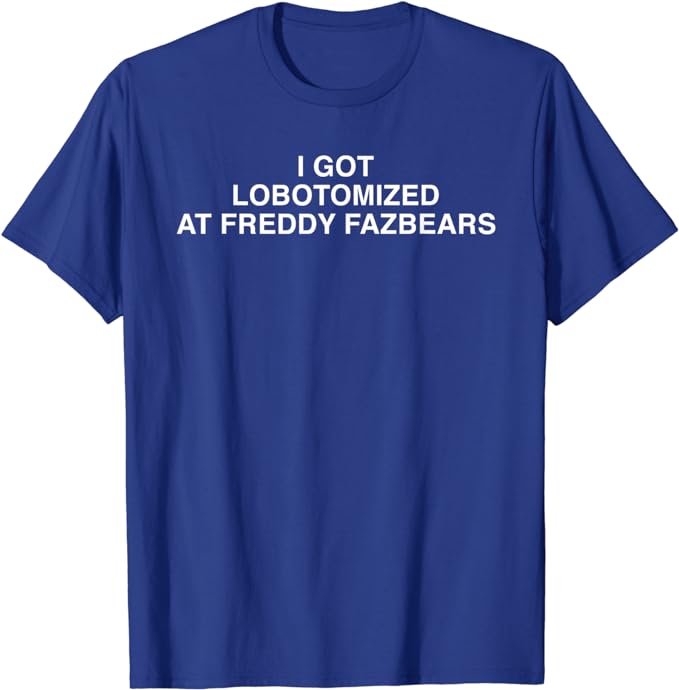 I Got Lobotomized At Freddy Fazbears Funny Memes Printed T-shirts Summer Men Women Casual Fashion Cotton Short Sleeve T-shirts