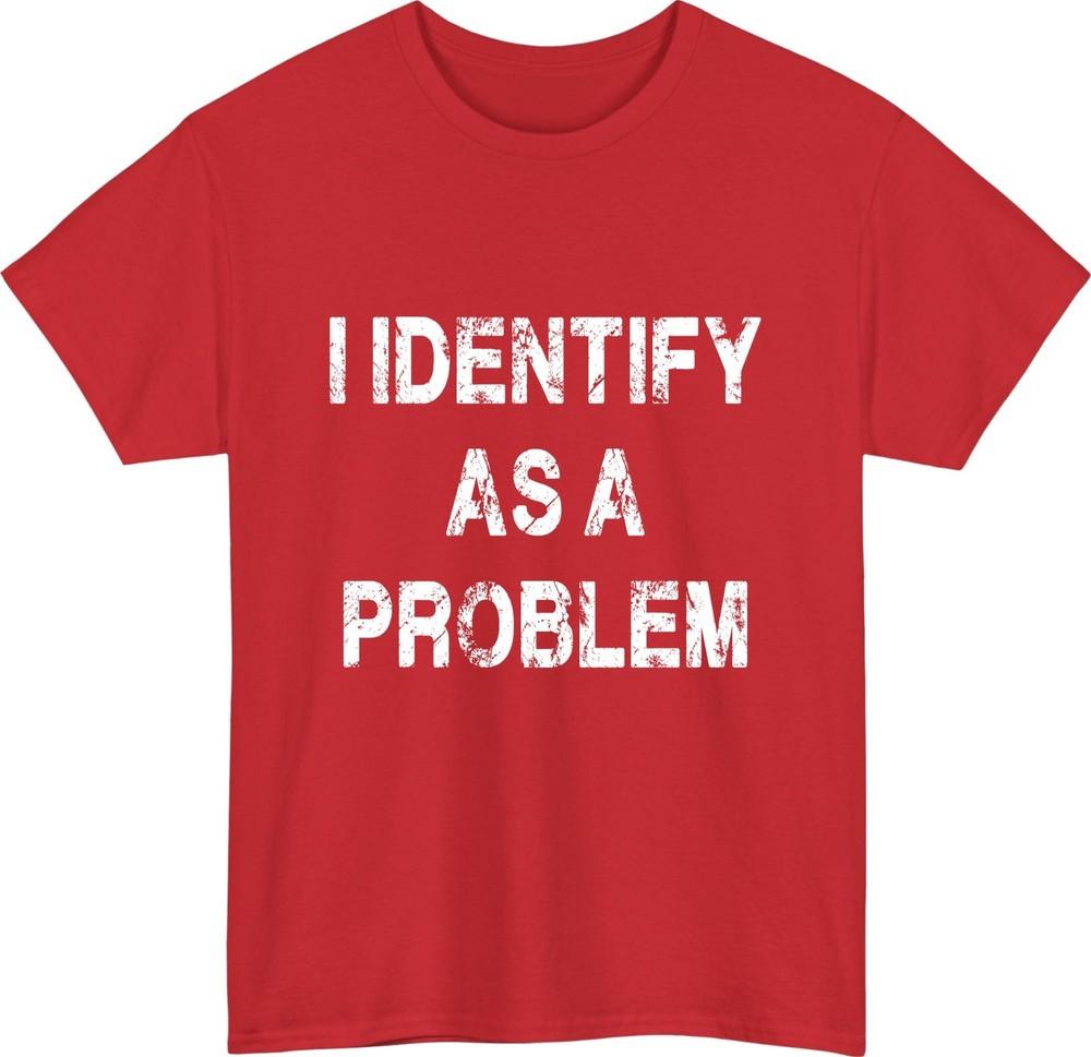 I identify as a problem tshirt funny cynical humour birthday party gift tee top S