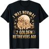 Golden Retriever Shirt I Was Normal 2 Golden Retrievers Ago T-Shirt