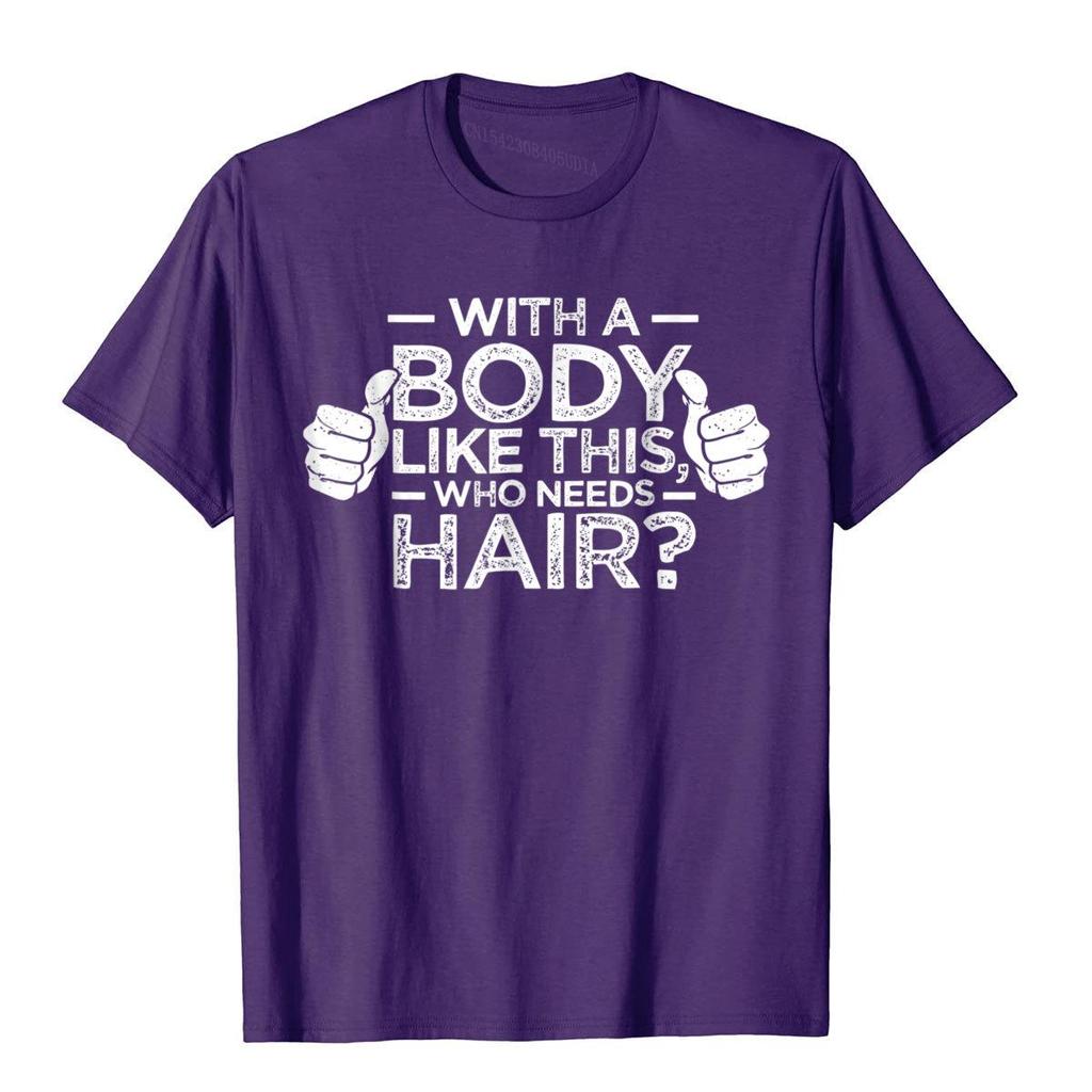 With A Body Like This Who Needs Hair Shirt Bald Gift Leisure T Shirts For Men Cotton Tops T Shirt Outdoor Brand New