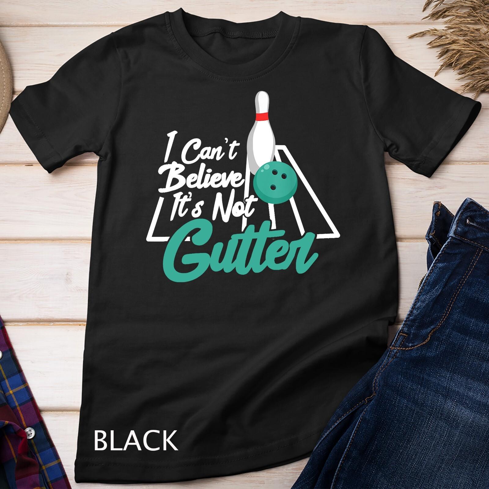 Bowling Bowler Funny I Can t Believe It s Not Gutter Unisex T-Shirt Mens Womens Tees Top L